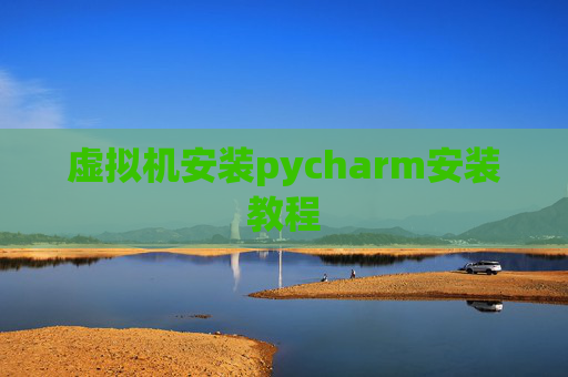 虚拟机安装pycharm安装教程